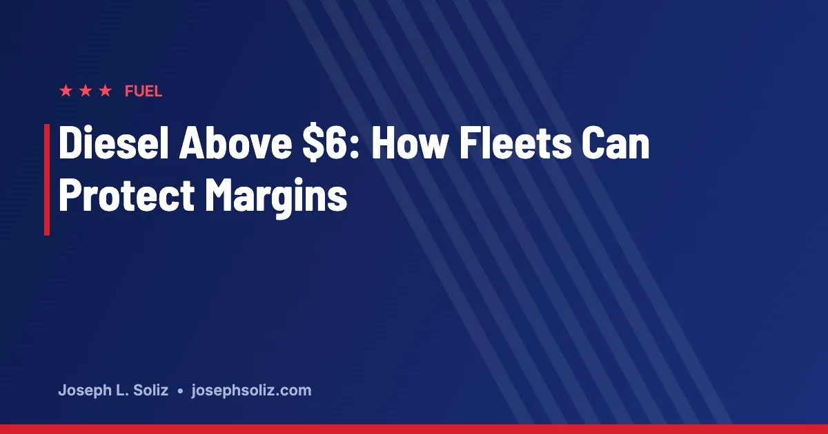 Diesel Above $6: How Fleets Can Protect Margins in a Fuel Crisis