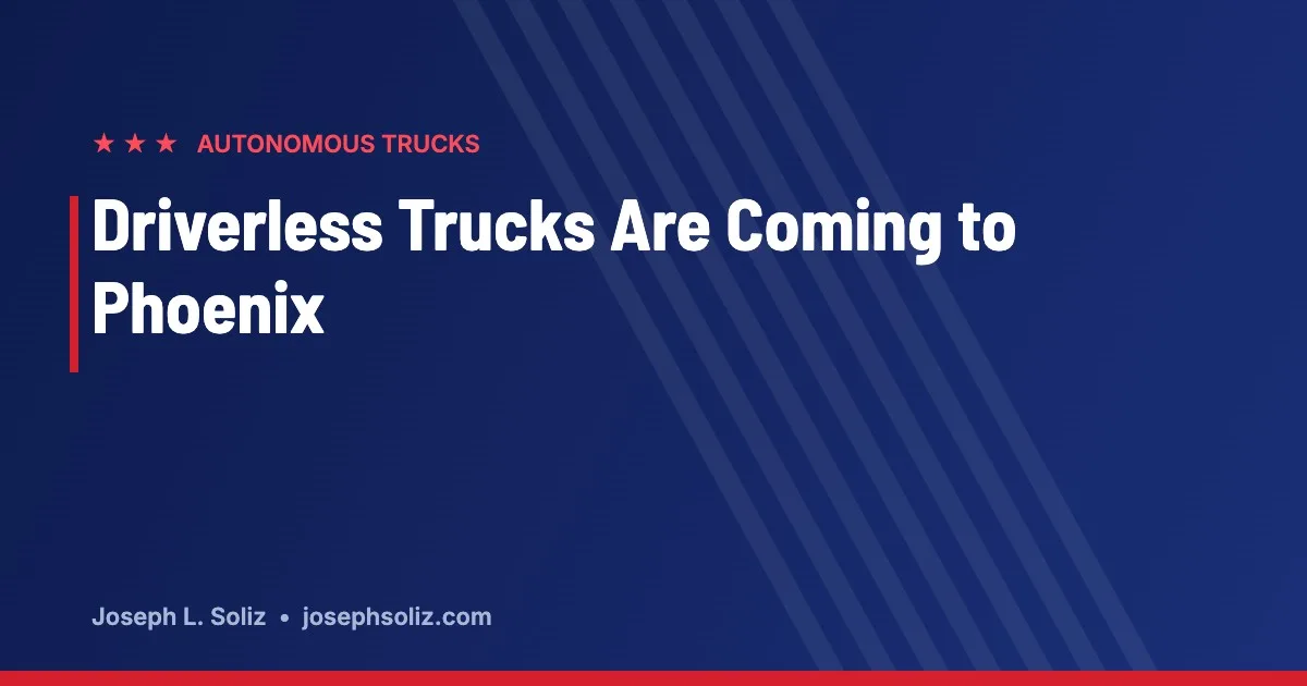 Featured graphic: Driverless trucks are coming to Phoenix